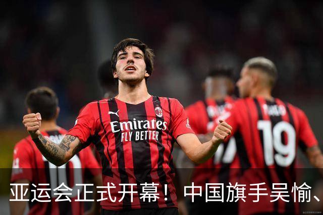 亚运会正式开幕！中国旗手吴愉、胡明轩亮眼，首日比赛看点足